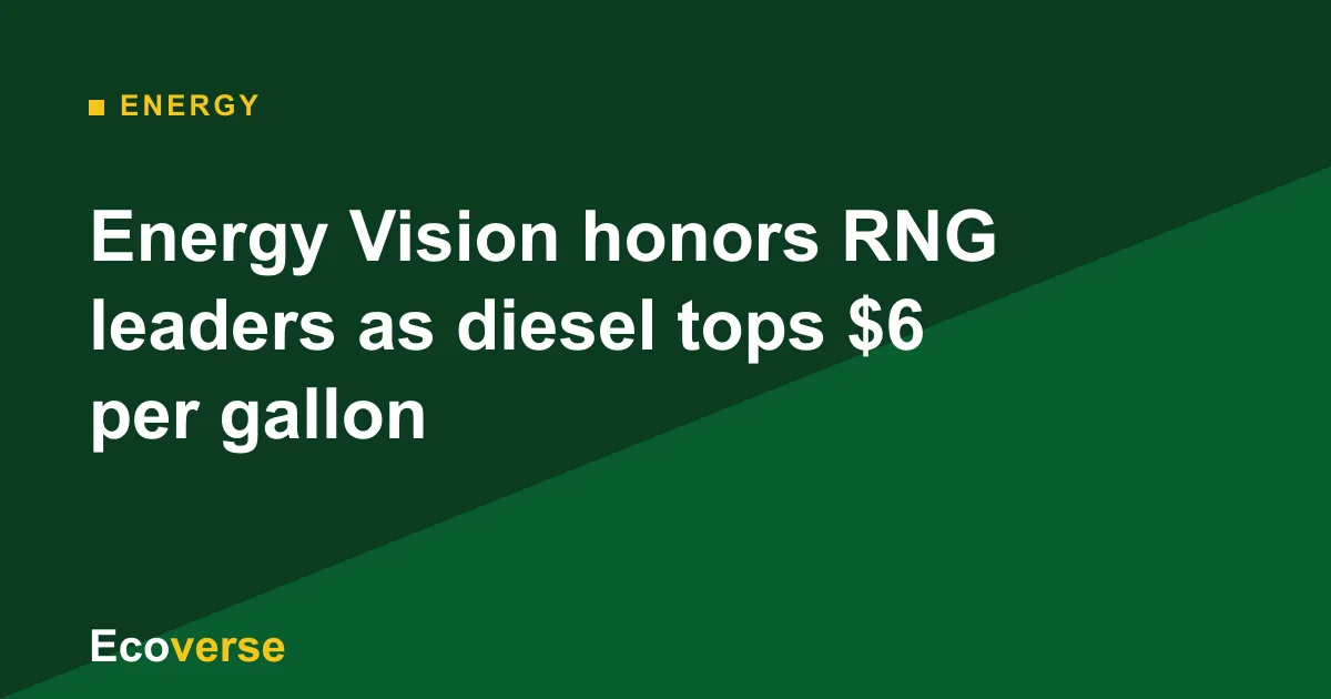 Energy Vision honors RNG leaders as diesel tops $6 per gallon